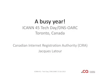 A busy year!  ICANN 45 Tech Day/DNS-OARC  Toronto, Canada  Canadian Internet Registration Authority