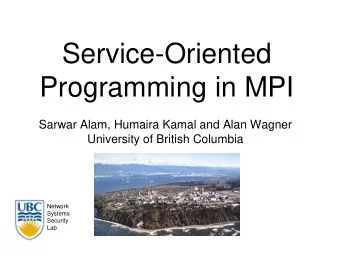 Service-Oriented  Programming in MPI  Sarwar Alam, Humaira Kamal and Alan Wagner  University of