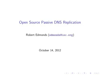 Open Source Passive DNS Replication Robert Edmonds ( edmonds@isc.org )  October 14, 2012  ISC