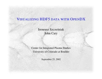 V ISUALIZING HDF5 DATA WITH O PEN DX  Ireneusz Szcze  sniak  John Cary  Center for Integrated