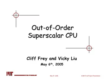Out-  -of  of-  -Order  Order  Out  Superscalar CPU  Superscalar CPU  Cliff Frey and Vicky Liu May