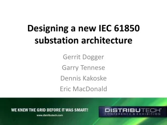 Designing a new IEC 61850  substation architecture  Gerrit Dogger  Garry Tennese  Dennis Kakoske