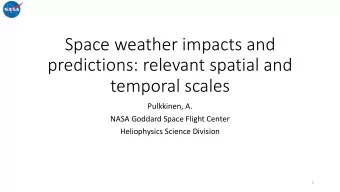 Space weather impacts and  predictions: relevant spatial and  temporal scales  Pulkkinen, A.  NASA