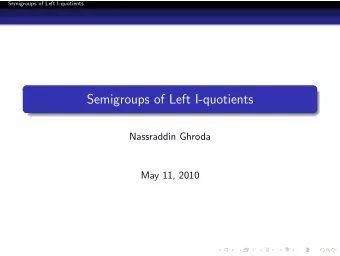 Semigroups of Left I-quotients  Nassraddin Ghroda  May 11, 2010  Semigroups of Left I-quotients