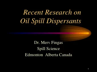 Recent Research on  Oil Spill Dispersants  Dr. Merv Fingas  Spill Science  Edmonton  Alberta Canada