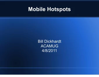 Mobile Hotspots  Bill Dickhardt  ACAMUG  4/8/2011  What's a Mobile Hotspot? ! Device or software