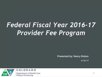Provider Fee Program  Presented by: Nancy Dolson  8/30/17  1  Our Mission Improving health care