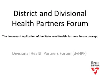 Health Partners Forum The downward replication of the State level Health Partners Forum concept