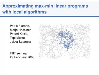 Approximating max-min linear programs  with local algorithms  Patrik Floren,  Marja Hassinen,