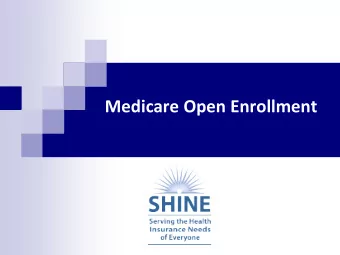 Medicare Open Enrollment  SHINE Overview  SHINE = Serving the Health Insurance Needs of Everyone