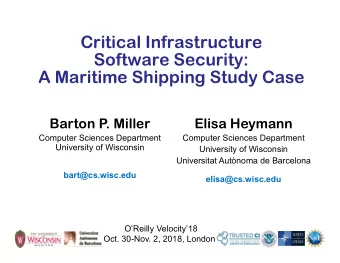 Critical Infrastructure  Software Security:  A Maritime Shipping Study Case  Barton P. Miller