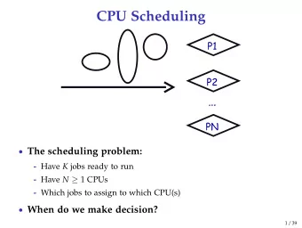 CPU Scheduling  The scheduling problem: - Have K jobs ready to run - Have N  1 CPUs - Which