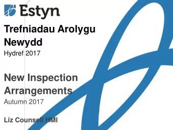 Newydd  Hydref 2017  New Inspection  Arrangements  Autumn 2017  Liz Counsell HMI  estyn.llyw.cymru