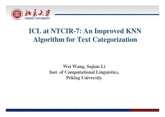 ICL at NTCIR-7: An Improved KNN  Algorithm for Text Categorization  Wei Wang, Sujian Li  Inst. of