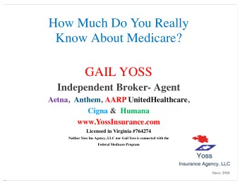 How Much Do You Really  Know About Medicare?  GAIL YOSS  Independent Broker- Agent  Aetna,  Anthem,