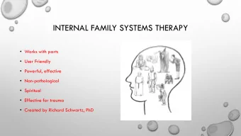 INTERNAL FAMILY SYSTEMS THERAPY  Works with parts  User Friendly  Powerful, effective