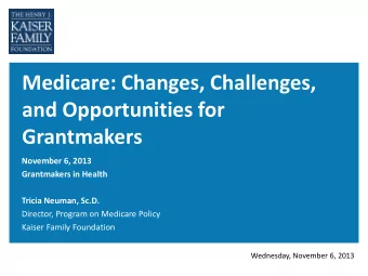 and Opportunities for  Grantmakers  November 6, 2013  Grantmakers in Health  Tricia Neuman, Sc.D.