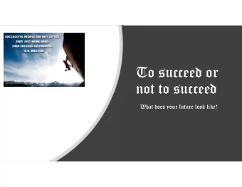 To succeed or  not to succeed  What does your future look like?  To succeed or  To succeed or not