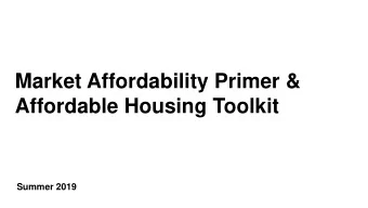 Market Affordability Primer &amp;  Affordable Housing Toolkit  Summer 2019  1  Housing Goals