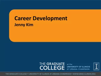 Career Development  Jenny Kim THE GRADUATE COLLEGE  UNIVERSITY OF ILLINOIS AT URBANA-CHAMPAIGN