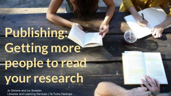 Publishing:  Getting more  people to read  your research  Jo Simons and Liz Sowden  Libraries and