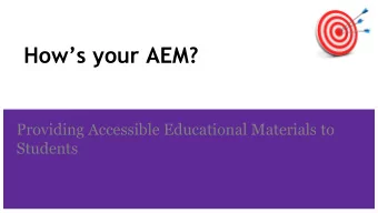 Hows your AEM?  Providing Accessible Educational Materials to  Students  Purpose of our time