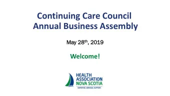 Annual Business Assembly  Ma May 28 th th ,  , 2019  Welcome!  Continuing Care Council:  Highlights