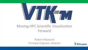 Moving HPC Scientific Visualization  Forward  Robert Maynard  Principal Engineer, Kitware    A