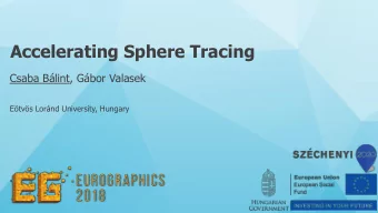 Accelerating Sphere Tracing Csaba Blint , Gbor Valasek Etvs Lornd University, Hungary