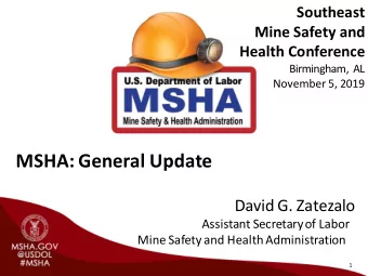 MSHA: General Update  David G. Zatezalo  Assistant Secretary of Labor  Mine Safety and