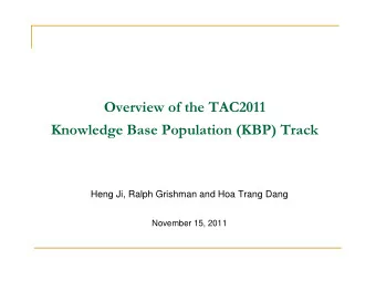Overview of the TAC2011  Knowledge Base Population (KBP) Track  Heng Ji, Ralph Grishman and Hoa