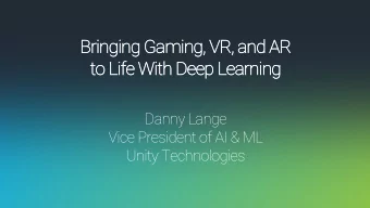 Br  Bringing  inging Gaming,  ing, VR, and  nd AR  to L  to Life  fe Wi  With  th D  Deep L  Learn