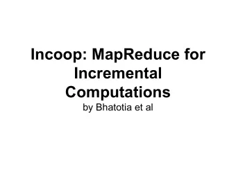 Incoop: MapReduce for  Incremental  Computations by Bhatotia et al  What is Incoop?   Hadoop