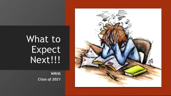 What to  Expect  Next!!!  WRHS  Class of 2021  What are we going to talk about????  To -