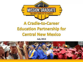 July 2013 What is Mission: Graduate ? Mission: Graduate is a cradle-to-career education partnership