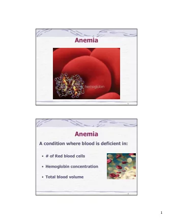 Anemia  1  Anemia  A condition where blood is deficient in:  # of Red blood cells  Hemoglobin