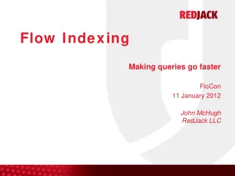 Flow  Indexing  Making queries go faster  FloCon  11 January 2012  John McHugh  RedJack LLC  How is