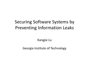 Securing Software Systems by  Preventing Information Leaks  Kangjie Lu  Georgia Institute of