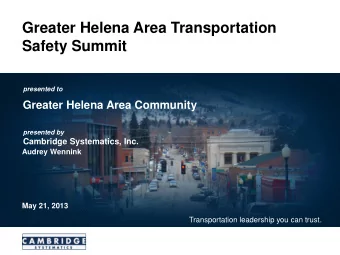 Safety Summit  presented to  Greater Helena Area Community  presented by  Cambridge Systematics,