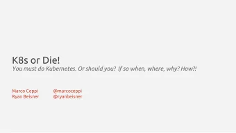 K8s or Die!  You must do Kubernetes.  Or should you? If so when, where, why? How?!  Marco Ceppi