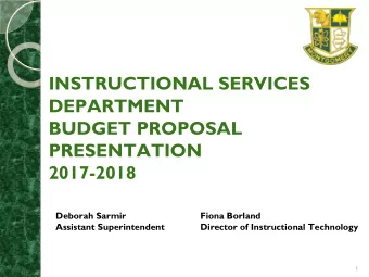 INSTRUCTIONAL SERVICES  DEPARTMENT  BUDGET PROPOSAL  PRESENTATION  2017-2018  Deborah Sarmir  Fiona