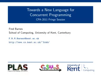 Towards a New Language for  Concurrent Programming  CPA-2011 Fringe Session  Fred Barnes  School of