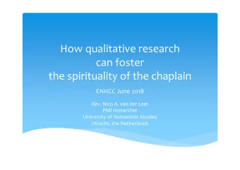 How qualitative research  can foster the spirituality of the chaplain ENHCC June 2018 Rev. Nico A.