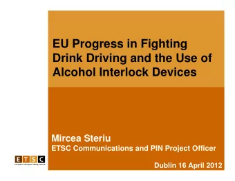 EU Progress in Fighting  Drink Driving and the Use of  Alcohol Interlock Devices  Mircea Steriu