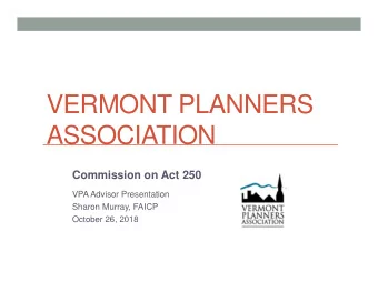 VERMONT PLANNERS  ASSOCIATION  Commission on Act 250  VPA Advisor Presentation  Sharon Murray,
