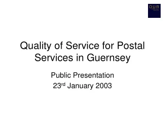 Quality of Service for Postal  Services in Guernsey  Public Presentation 23 rd January 2003