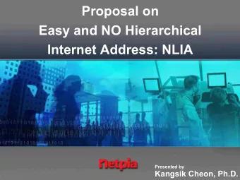 Proposal on  Easy and NO Hierarchical  Internet Address: NLIA  Presented by  Kangsik Cheon, Ph.D.