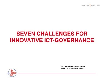 SEVEN CHALLENGES FOR  INNOVATIVE ICT-GOVERNANCE  CIO Austrian Government  Prof. Dr. Reinhard Posch