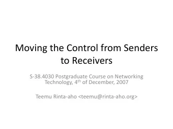 Moving the Control from Senders  to Receivers  S-38.4030 Postgraduate Course on Networking