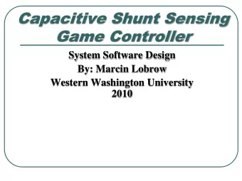 Capacitive Shunt Sensing  Game Controller  System Software Design  By: Marcin Lobrow  Western